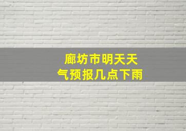 廊坊市明天天气预报几点下雨