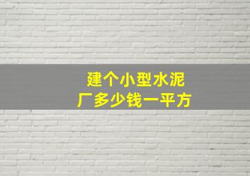 建个小型水泥厂多少钱一平方