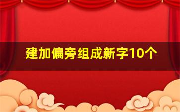 建加偏旁组成新字10个