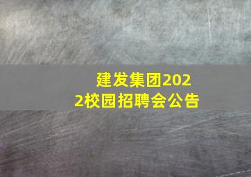 建发集团2022校园招聘会公告