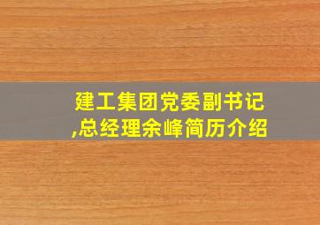 建工集团党委副书记,总经理余峰简历介绍