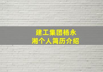 建工集团杨永湘个人简历介绍