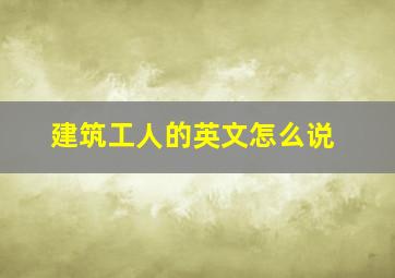 建筑工人的英文怎么说