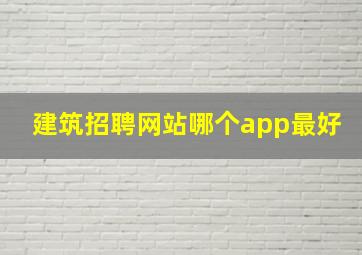 建筑招聘网站哪个app最好