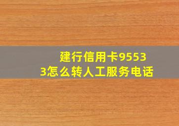 建行信用卡95533怎么转人工服务电话