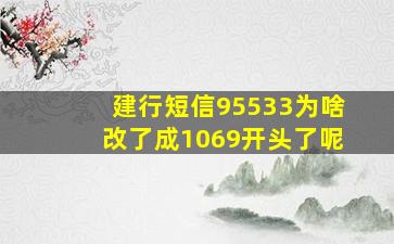 建行短信95533为啥改了成1069开头了呢