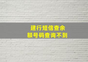 建行短信查余额号码查询不到