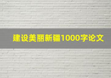 建设美丽新疆1000字论文