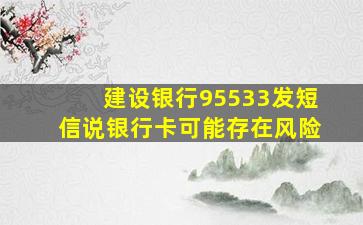 建设银行95533发短信说银行卡可能存在风险