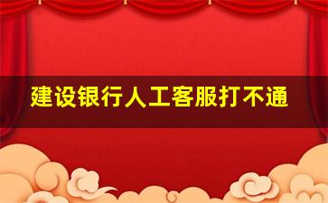 建设银行人工客服打不通