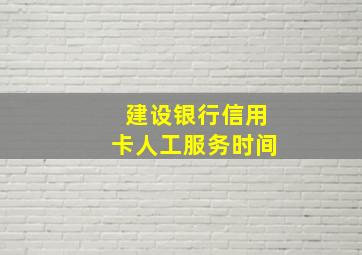 建设银行信用卡人工服务时间