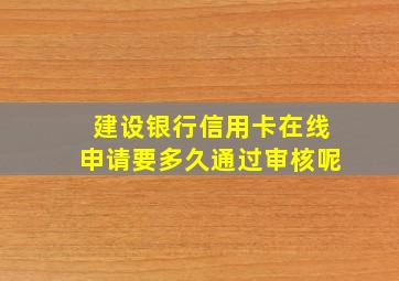 建设银行信用卡在线申请要多久通过审核呢