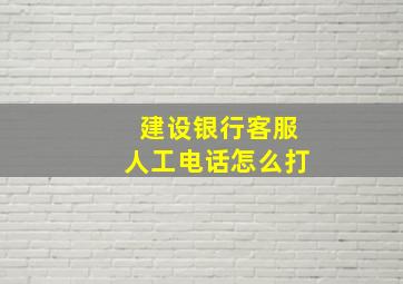 建设银行客服人工电话怎么打