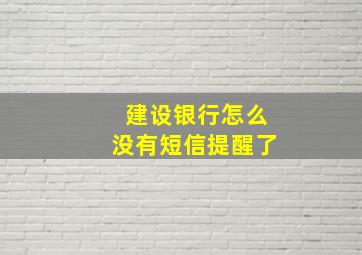 建设银行怎么没有短信提醒了