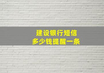 建设银行短信多少钱提醒一条