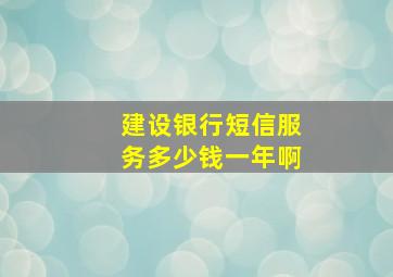 建设银行短信服务多少钱一年啊