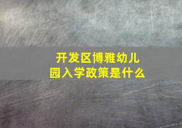 开发区博雅幼儿园入学政策是什么