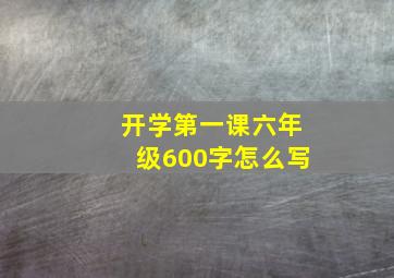 开学第一课六年级600字怎么写