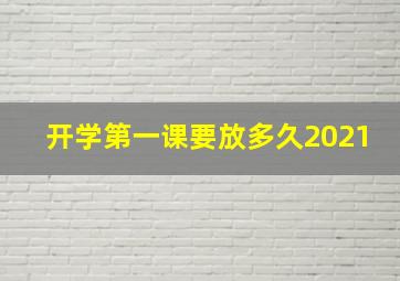 开学第一课要放多久2021