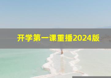 开学第一课重播2024版