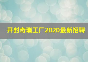 开封奇瑞工厂2020最新招聘