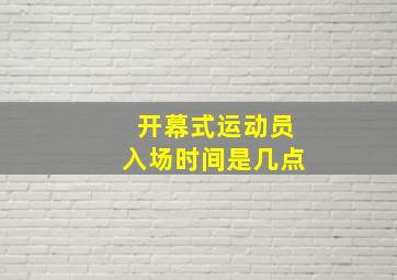 开幕式运动员入场时间是几点