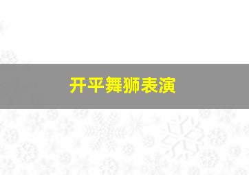 开平舞狮表演