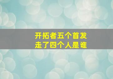 开拓者五个首发走了四个人是谁