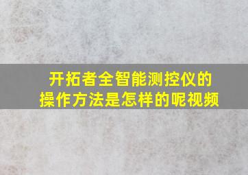 开拓者全智能测控仪的操作方法是怎样的呢视频