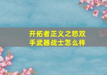 开拓者正义之怒双手武器战士怎么样