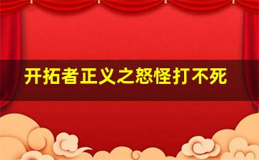 开拓者正义之怒怪打不死