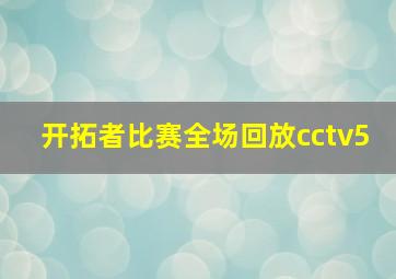 开拓者比赛全场回放cctv5