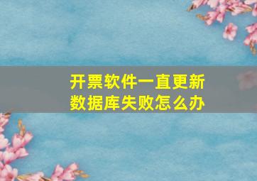 开票软件一直更新数据库失败怎么办