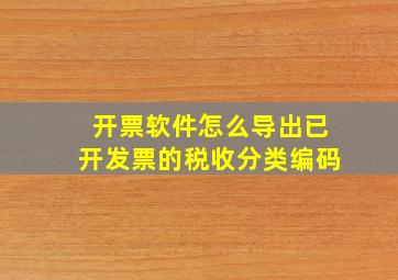 开票软件怎么导出已开发票的税收分类编码