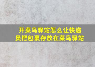 开菜鸟驿站怎么让快递员把包裹存放在菜鸟驿站