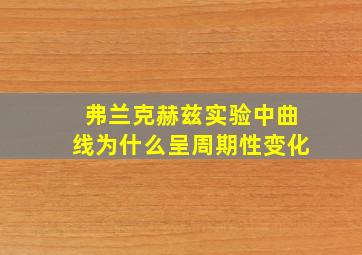 弗兰克赫兹实验中曲线为什么呈周期性变化