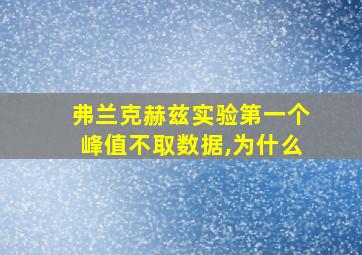 弗兰克赫兹实验第一个峰值不取数据,为什么