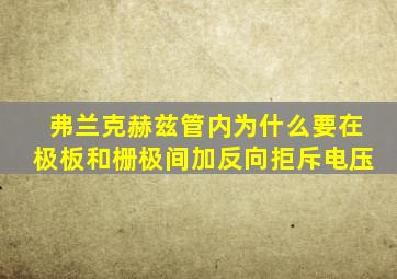 弗兰克赫兹管内为什么要在极板和栅极间加反向拒斥电压