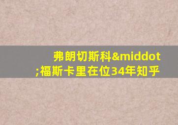 弗朗切斯科·福斯卡里在位34年知乎