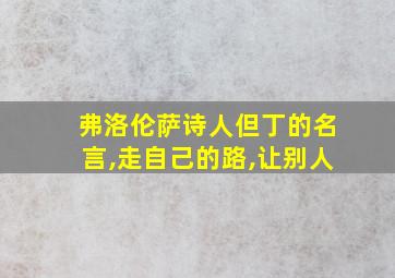 弗洛伦萨诗人但丁的名言,走自己的路,让别人