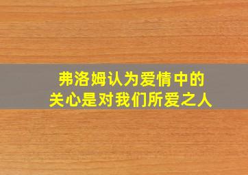 弗洛姆认为爱情中的关心是对我们所爱之人