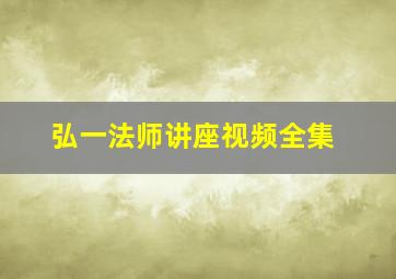 弘一法师讲座视频全集