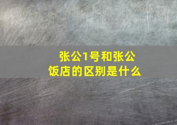 张公1号和张公饭店的区别是什么