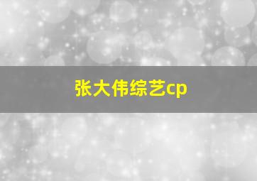 张大伟综艺cp