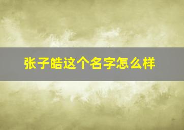 张子皓这个名字怎么样