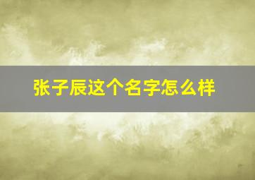 张子辰这个名字怎么样