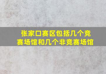 张家口赛区包括几个竞赛场馆和几个非竞赛场馆