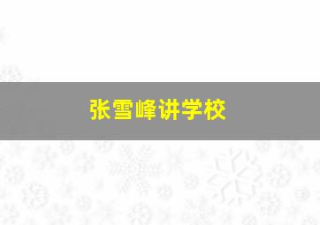 张雪峰讲学校