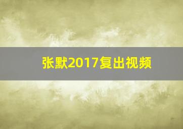 张默2017复出视频