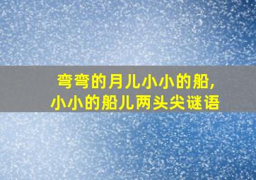 弯弯的月儿小小的船,小小的船儿两头尖谜语